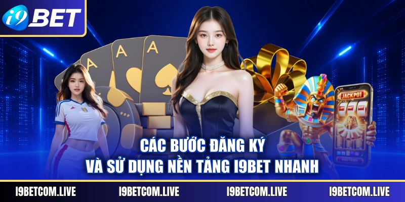 Các bước đăng ký và sử dụng nền tảng I9Bet nhanh