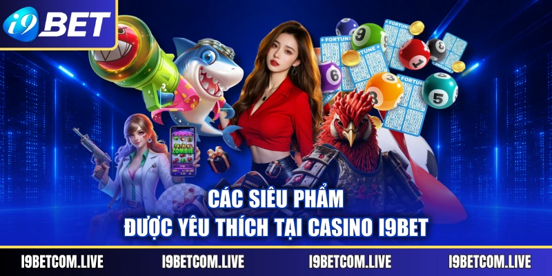 Các siêu phẩm được yêu thích tại casino I9BET