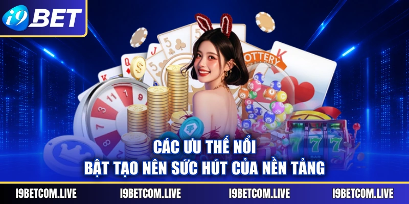 Các ưu thế nổi bật tạo nên sức hút của nền tảng
