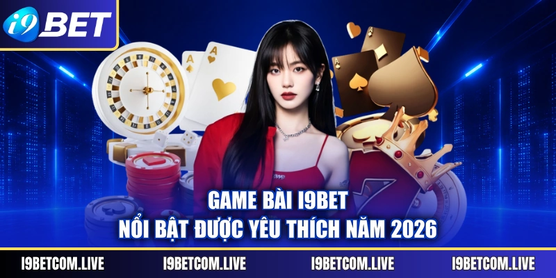 Game bài I9BET nổi bật được yêu thích năm 2026