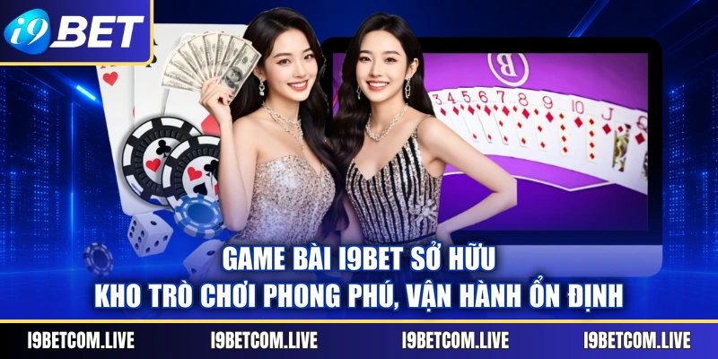 Game bài I9BET sở hữu kho trò chơi phong phú, vận hành ổn định