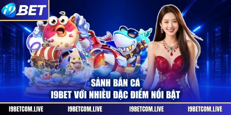 Sảnh bắn cá I9Bet với nhiều đặc điểm nổi bật