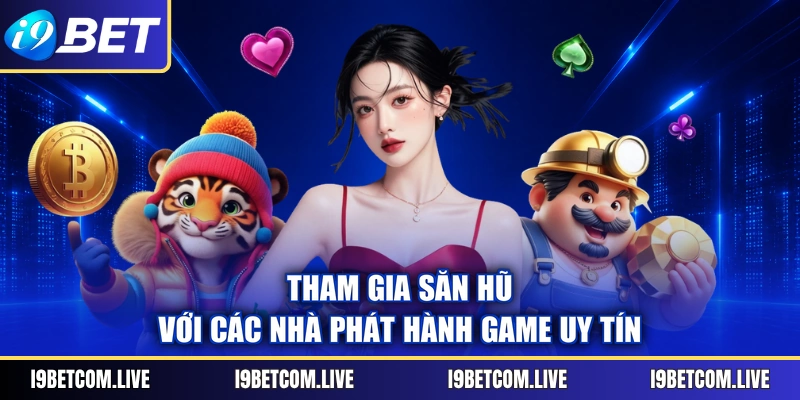 Tham gia săn hũ với các nhà phát hành game uy tín