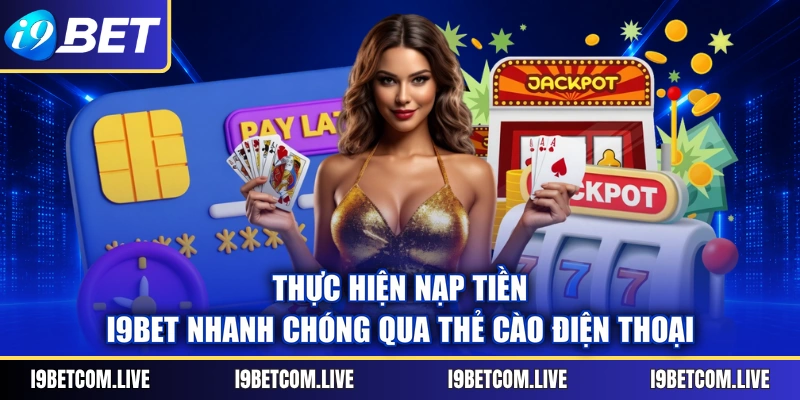 Thực hiện nạp tiền I9BET nhanh chóng qua thẻ cào điện thoại