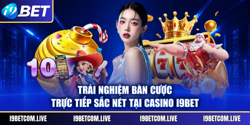 Trải nghiệm bàn cược trực tiếp sắc nét tại Casino I9BET